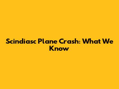 Scindiasc Plane Crash: What We Know