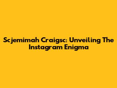 Scjemimah Craigsc: Unveiling The Instagram Enigma