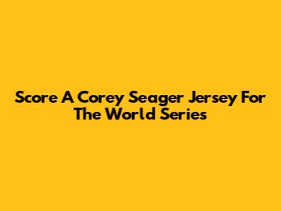 Score A Corey Seager Jersey For The World Series