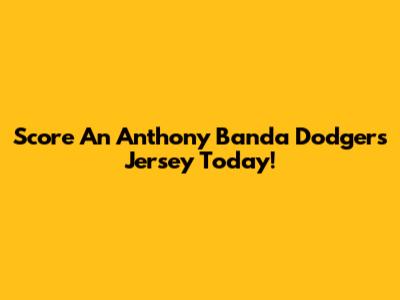 Score An Anthony Banda Dodgers Jersey Today!