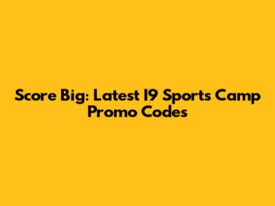 Score Big: Latest I9 Sports Camp Promo Codes