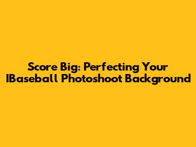 Score Big: Perfecting Your IBaseball Photoshoot Background