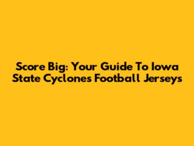 Score Big: Your Guide To Iowa State Cyclones Football Jerseys