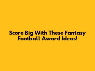 Score Big With These Fantasy Football Award Ideas!
