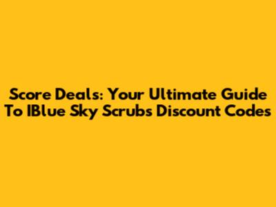 Score Deals: Your Ultimate Guide To IBlue Sky Scrubs Discount Codes