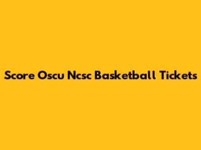 Score Oscu Ncsc Basketball Tickets