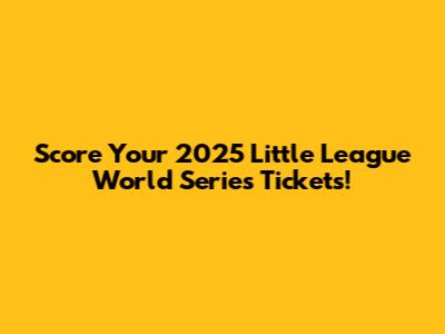 Score Your 2025 Little League World Series Tickets!