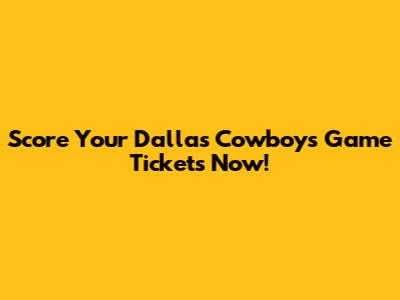 Score Your Dallas Cowboys Game Tickets Now!