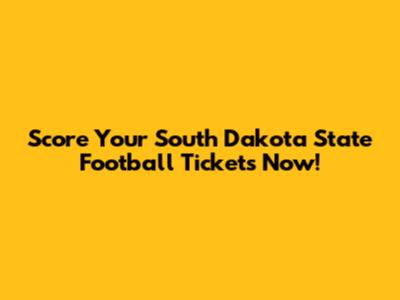 Score Your South Dakota State Football Tickets Now!