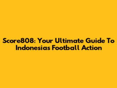 Score808: Your Ultimate Guide To Indonesia's Football Action