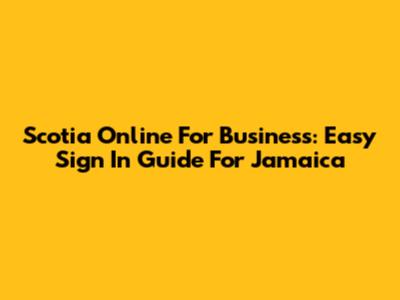 Scotia Online For Business: Easy Sign In Guide For Jamaica