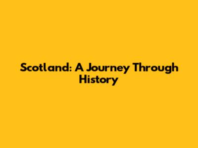Scotland: A Journey Through History