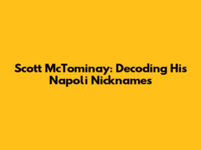 Scott McTominay: Decoding His Napoli Nicknames