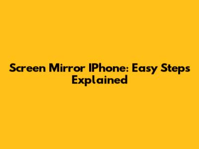Screen Mirror IPhone: Easy Steps Explained
