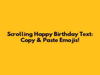 Scrolling Happy Birthday Text: Copy & Paste Emojis!