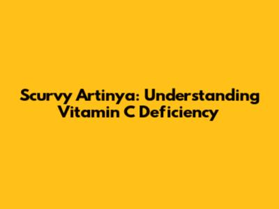 Scurvy Artinya: Understanding Vitamin C Deficiency