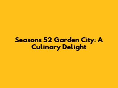 Seasons 52 Garden City: A Culinary Delight
