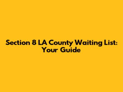 Section 8 LA County Waiting List: Your Guide