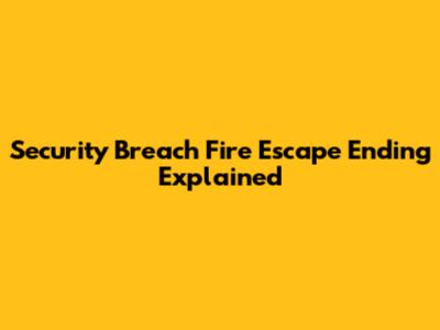 Security Breach Fire Escape Ending Explained