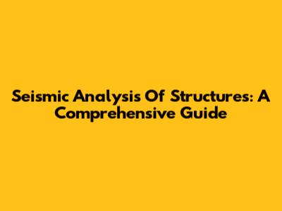 Seismic Analysis Of Structures: A Comprehensive Guide