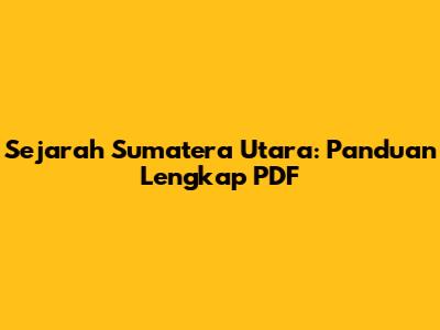 Sejarah Sumatera Utara: Panduan Lengkap PDF