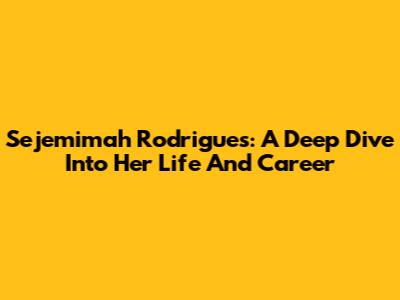 Sejemimah Rodrigues: A Deep Dive Into Her Life And Career