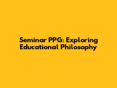 Seminar PPG: Exploring Educational Philosophy