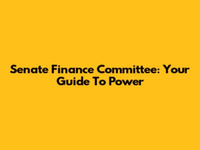 Senate Finance Committee: Your Guide To Power