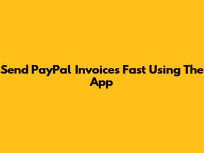 Send PayPal Invoices Fast Using The App