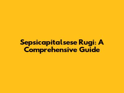 Sepsicapitalsese Rugi: A Comprehensive Guide