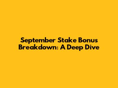 September Stake Bonus Breakdown: A Deep Dive