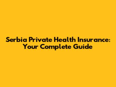 Serbia Private Health Insurance: Your Complete Guide