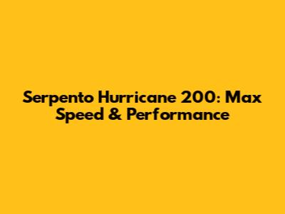 Serpento Hurricane 200: Max Speed & Performance
