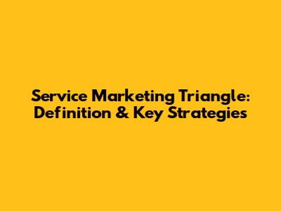 Service Marketing Triangle: Definition & Key Strategies