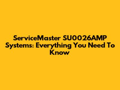 ServiceMaster SU0026AMP Systems: Everything You Need To Know