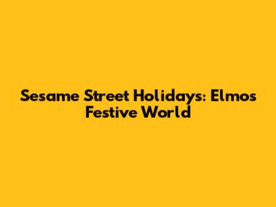 Sesame Street Holidays: Elmo's Festive World