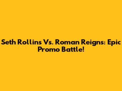 Seth Rollins Vs. Roman Reigns: Epic Promo Battle!