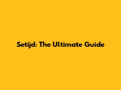 Setijd: The Ultimate Guide