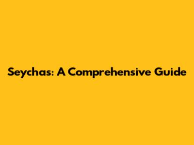 Seychas: A Comprehensive Guide