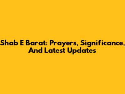 Shab E Barat: Prayers, Significance, And Latest Updates