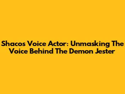 Shaco's Voice Actor: Unmasking The Voice Behind The Demon Jester