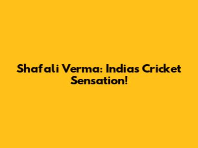 Shafali Verma: India's Cricket Sensation!