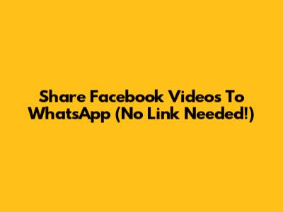 Share Facebook Videos To WhatsApp (No Link Needed!)