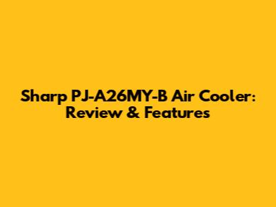 Sharp PJ-A26MY-B Air Cooler: Review & Features