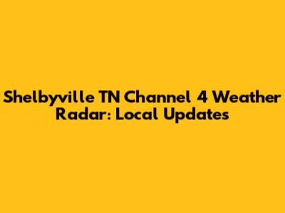 Shelbyville TN Channel 4 Weather Radar: Local Updates