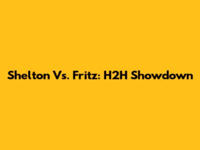 Shelton Vs. Fritz: H2H Showdown