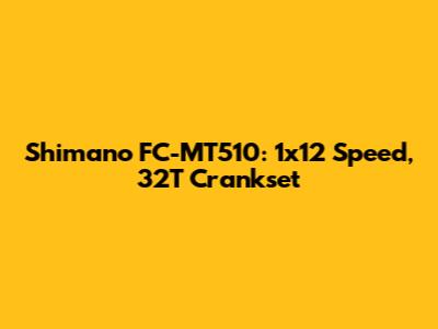 Shimano FC-MT510: 1x12 Speed, 32T Crankset