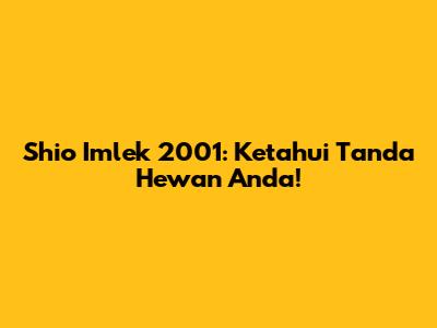 Shio Imlek 2001: Ketahui Tanda Hewan Anda!