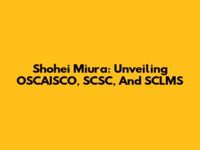Shohei Miura: Unveiling OSCAISCO, SCSC, And SCLMS