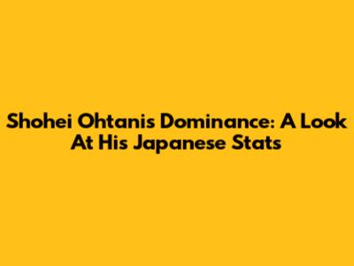 Shohei Ohtani's Dominance: A Look At His Japanese Stats